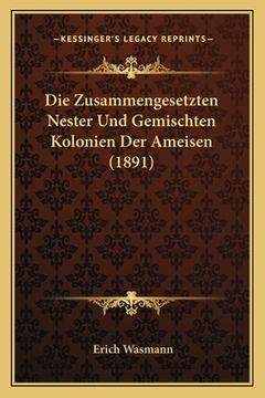 portada Die Zusammengesetzten Nester Und Gemischten Kolonien Der Ameisen (1891) (in German)