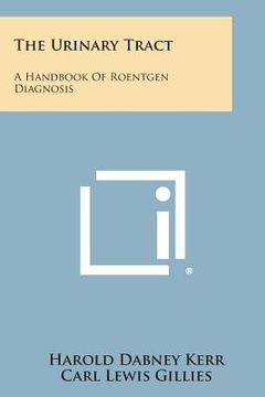 portada The Urinary Tract: A Handbook of Roentgen Diagnosis (en Inglés)