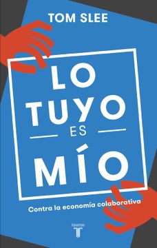 portada Lo Tuyo es Mío: Contra la Economía Colaborativa (Pensamiento) (in Spanish)