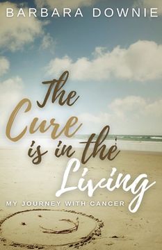 portada The Cure Is In The Living: My Journey with Cancer (en Inglés)