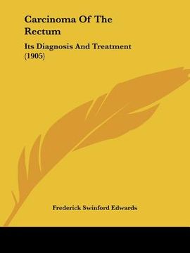 portada carcinoma of the rectum: its diagnosis and treatment (1905) (in English)
