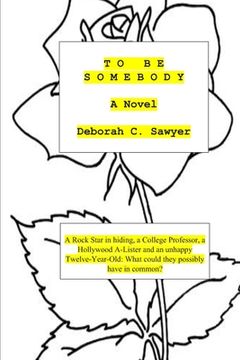 portada To Be Somebody: A Rock Star in Hiding, a College Professor, a Hollywood A-Lister and an Unhappy Twelve Year-old: What could they possi (en Inglés)