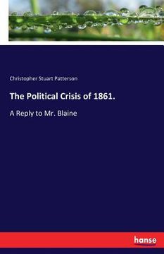 portada The Political Crisis of 1861.: A Reply to Mr. Blaine (en Inglés)