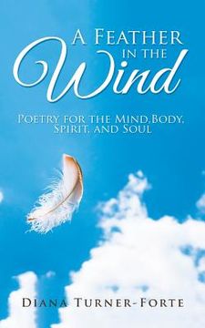 portada A Feather in the Wind: Poetry for the Mind, Body, Spirit and Soul (en Inglés)