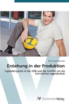 portada Erziehung in der Produktion: Jugendbrigaden in der DDR und der Konflikt um die betriebliche Jugendarbeit