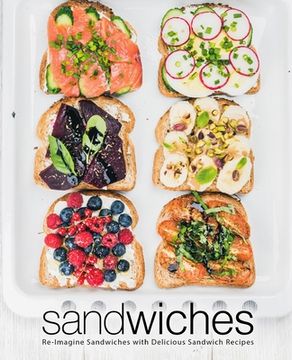 portada Sandwiches: Re-Imagine Sandwiches with Delicious Sandwich Recipes (en Inglés)