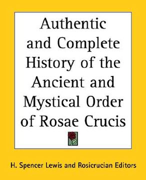 portada authentic and complete history of the ancient and mystical order of rosae crucis