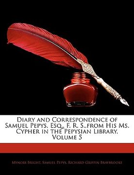 portada diary and correspondence of samuel pepys, esq., f. r. s., from his ms. cypher in the pepysian library, volume 5 (en Inglés)