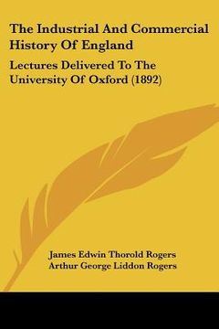 portada the industrial and commercial history of england: lectures delivered to the university of oxford (1892) (in English)