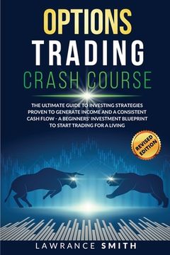 portada Options Trading Crash Course: The Ultimate Guide To Investing Strategies Proven To Generate Income and a Consistent Cash Flow - A Beginners' Investm (en Inglés)
