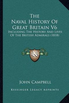 portada the naval history of great britain v6: including the history and lives of the british admirals (1818) (in English)