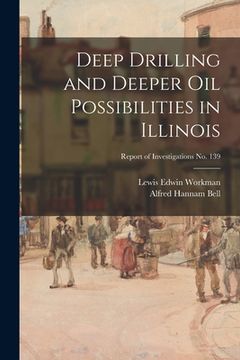 portada Deep Drilling and Deeper Oil Possibilities in Illinois; Report of Investigations No. 139 (en Inglés)