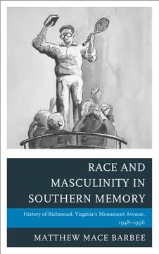 portada Race and Masculinity in Southern Memory: History of Richmond, Virginia's Monument Avenue, 1948-1996 (en Inglés)