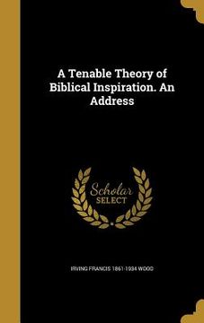 portada A Tenable Theory of Biblical Inspiration. An Address (en Inglés)