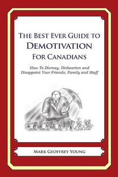 portada The Best Ever Guide to Demotivation for Canadians: How To Dismay, Dishearten and Disappoint Your Friends, Family and Staff (en Inglés)