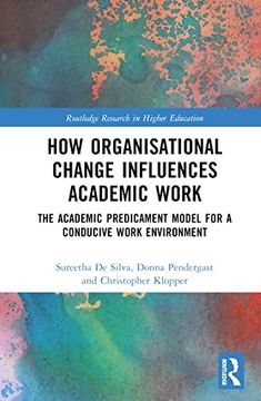 portada How Organisational Change Influences Academic Work: The Academic Predicament Model for a Conducive Work Environment (Routledge Research in Higher Education) (en Inglés)
