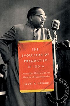 portada The Evolution of Pragmatism in India: Ambedkar, Dewey, and the Rhetoric of Reconstruction 