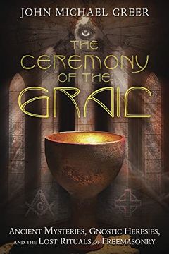 portada The Ceremony of the Grail: Ancient Mysteries, Gnostic Heresies, and the Lost Rituals of Freemasonry (in English)