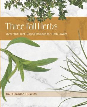 portada Three Fall Herbs: Over 100 Plant-Based Recipes for Herb Lovers (in English)
