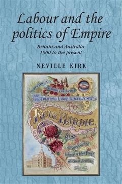 portada Labour and the Politics of Empire: Britain and Australia 1900 to the Present (Studies in Imperialism Mup) (en Inglés)