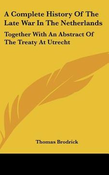 portada a complete history of the late war in the netherlands: together with an abstract of the treaty at utrecht (en Inglés)