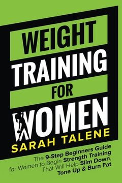 portada Weight Training for Women: The 9-Step Beginners Guide for Women to Begin Strength Training That Will Help Slim Down, Tone Up & Burn Fat (en Inglés)