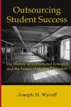 portada Outsourcing Student Success: The History of Institutional Research and the Future of Higher Education (in English)