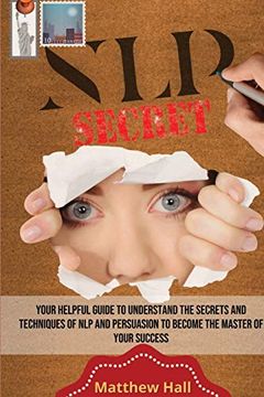 portada Nlp Secrets: Your Helpful Guide to Understand the Secrets and Techniques of nlp and Persuasion to Become the Master of Your Success (en Inglés)