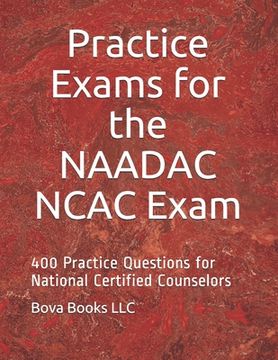 portada Practice Exams for the NAADAC NCAC Exam: 400 Practice Questions for National Certified Counselors (en Inglés)