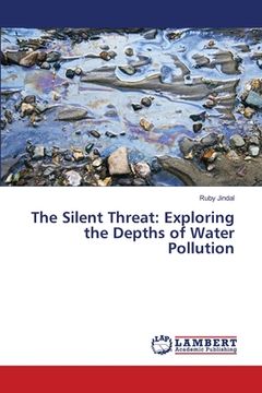 portada The Silent Threat: Exploring the Depths of Water Pollution (en Inglés)