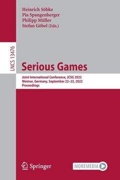 portada Serious Games: Joint International Conference, Jcsg 2022, Weimar, Germany, September 22-23, 2022, Proceedings (en Inglés)