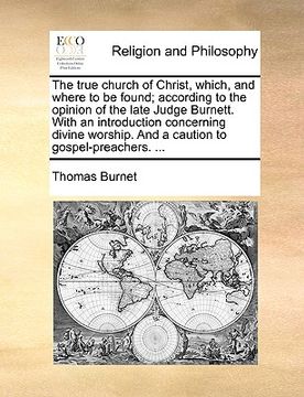 portada the true church of christ, which, and where to be found; according to the opinion of the late judge burnett. with an introduction concerning divine wo