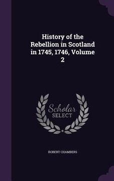 portada History of the Rebellion in Scotland in 1745, 1746, Volume 2 (in English)
