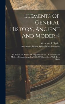 portada Elements Of General History, Ancient And Modern: To Which Are Added A Comparative View Of Ancient And Modern Geography And A Table Of Chronology, With (in English)