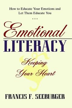 portada Emotional Literacy: Keeping Your Heart: How to Educate Your Emotions and Let Them Educate You (en Inglés)