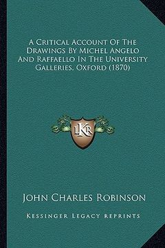 portada a critical account of the drawings by michel angelo and raffaello in the university galleries, oxford (1870) (en Inglés)