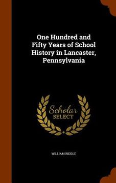 portada One Hundred and Fifty Years of School History in Lancaster, Pennsylvania