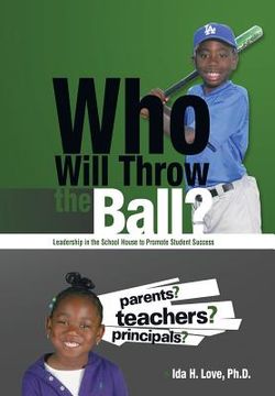 portada Who Will Throw the Ball?: Leadership in the School House to Promote Student Success (en Inglés)