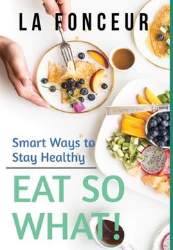 portada Eat So What! Smart Ways to Stay Healthy (Revised and Updated) Full Color Print (in English)