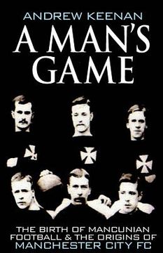 portada A Man's Game: The Origins of Manchester City Football Club (en Inglés)