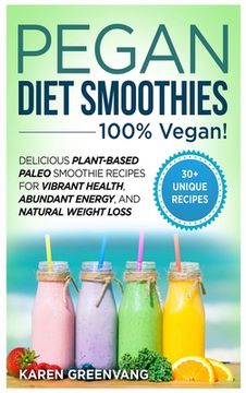 portada Pegan Diet Smoothies: 100% VEGAN!: Delicious Plant-Based Paleo Smoothie Recipes for Vibrant Health, Abundant Energy, and Natural Weight Loss (in English)