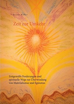 Zeit zur Umkehr: Zeitgemäße Forderungen und Spirituelle Wege zur Überwindung von Materialismus und Egoismus (en Alemán)