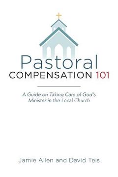portada Pastoral Compensation 101: A Guide on Taking Care of God's Minister in the Local Church (en Inglés)