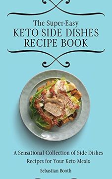 portada The Super-Easy Keto Side Dishes Recipe Book: A Sensational Collection of Side Dishes Recipes for Your Keto Meals 