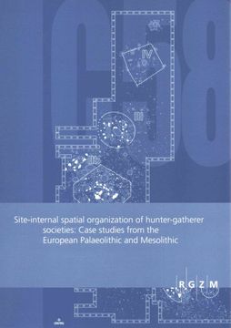portada Site-Internal Spatial Organization of Hunter-Gatherer Societies: Case Studies From the European Palaeolithic and Mesolithic: Papers Submitted at the Session (C58) >>Come in. And Find Out: Opening a new Door Into the Analysis of Hunter-Gatherer Social Orga (en Inglés)