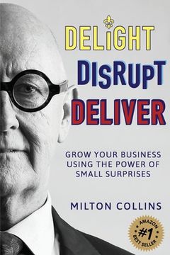 portada Delight Disrupt Deliver: Grow Your Business Using the Power of Small Surprises (in English)