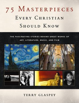 portada 75 Masterpieces Every Christian Should Know: The Fascinating Stories Behind Great Works of Art, Literature, Music and Film (in English)
