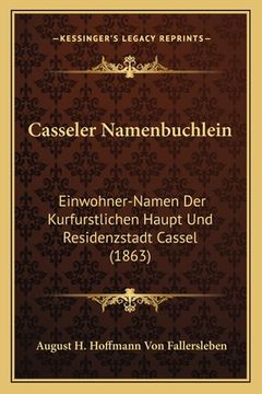 portada Casseler Namenbuchlein: Einwohner-Namen Der Kurfurstlichen Haupt Und Residenzstadt Cassel (1863) (en Alemán)