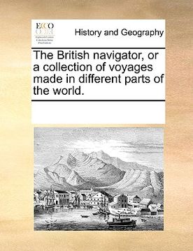 portada the british navigator, or a collection of voyages made in different parts of the world.