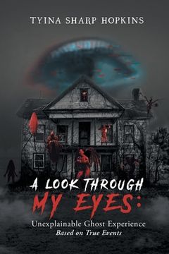 portada A Look Through My Eyes: Unexplainable Ghost Experience: Based on True Events (en Inglés)